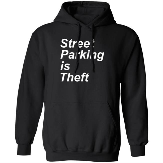 Street Parking Is Theft Shirt Hoodie Sweatshirt Street Parking Is Theft Shirt Hoodie Sweatshirt