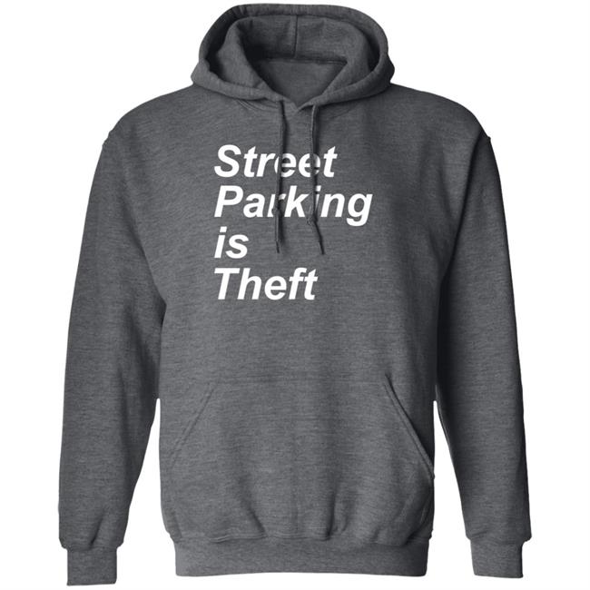 Street Parking Is Theft Shirt Hoodie Sweatshirt Street Parking Is Theft Shirt Hoodie Sweatshirt