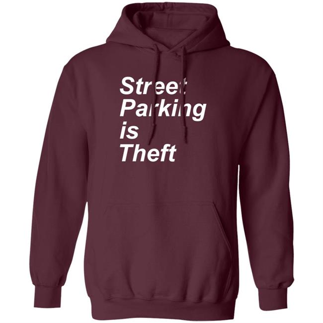 Street Parking Is Theft Shirt Hoodie Sweatshirt Street Parking Is Theft Shirt Hoodie Sweatshirt