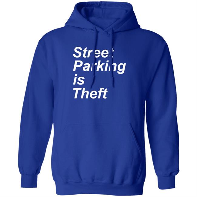 Street Parking Is Theft Shirt Hoodie Sweatshirt Street Parking Is Theft Shirt Hoodie Sweatshirt