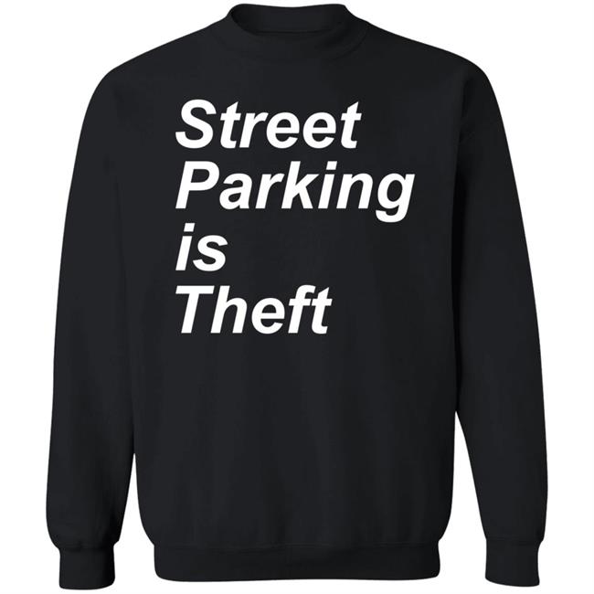 Street Parking Is Theft Shirt Hoodie Sweatshirt Street Parking Is Theft Shirt Hoodie Sweatshirt
