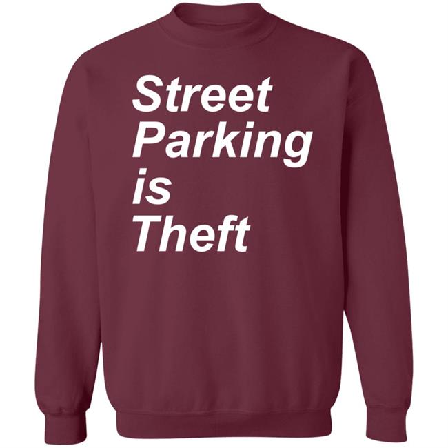 Street Parking Is Theft Shirt Hoodie Sweatshirt Street Parking Is Theft Shirt Hoodie Sweatshirt