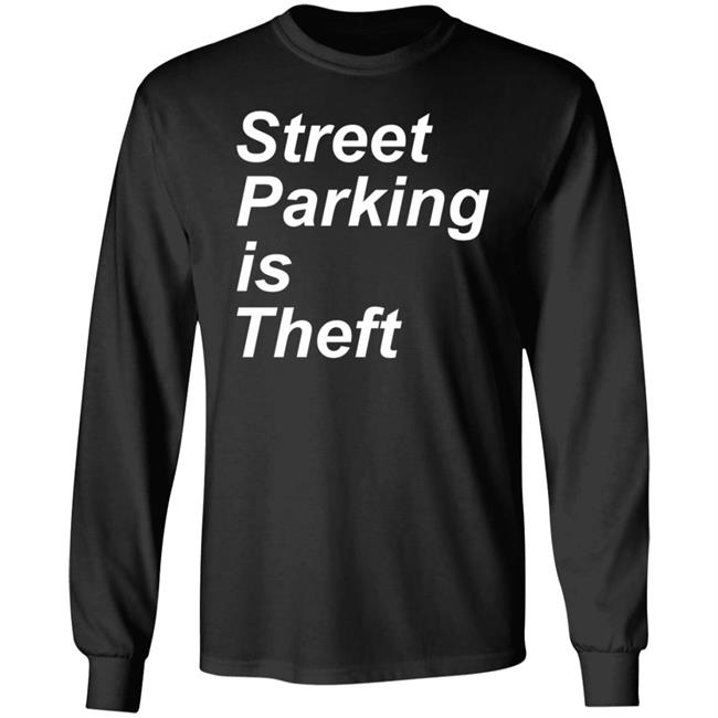 Street Parking Is Theft Shirt Hoodie Sweatshirt Street Parking Is Theft Shirt Hoodie Sweatshirt