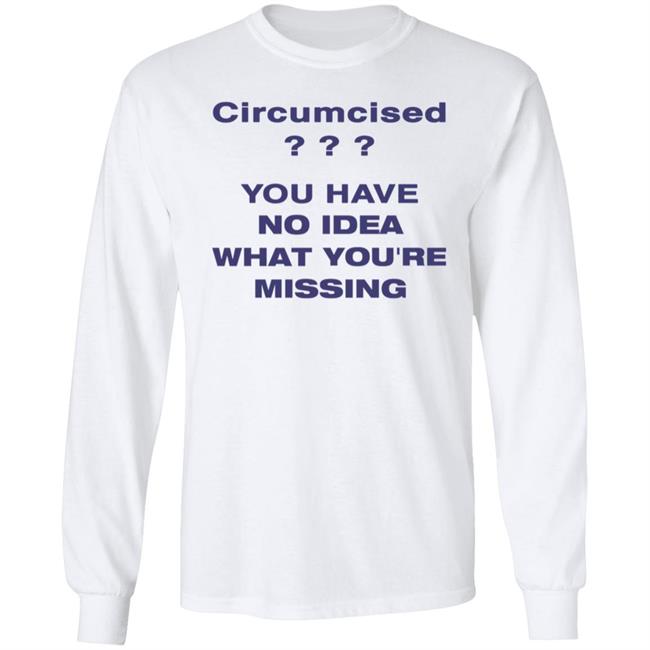 Circumcised You Have No Idea What You're Missing Shirt Circumcised You Have No Idea What You're Missing Shirt