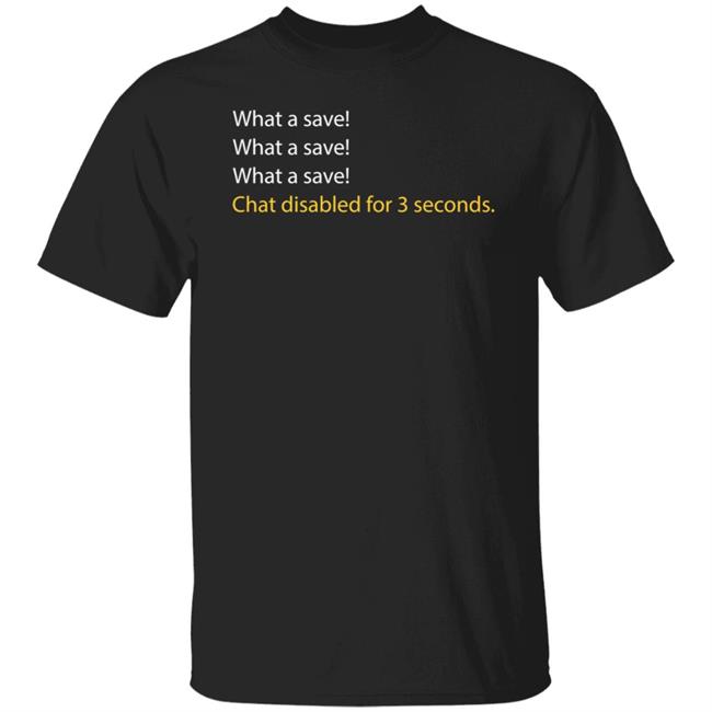 What A Save Chat Disabled For 3 Second Shirt Hoodie Sweatshirt