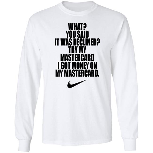 What You Said It Was Declined Try My Mastercard Shirt Hoodie Sweatshirt What You Said It Was Declined Try My Mastercard Shirt Hoodie Sweatshirt