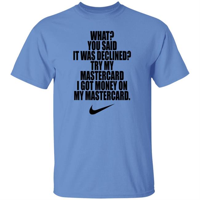 What You Said It Was Declined Try My Mastercard Shirt Hoodie Sweatshirt What You Said It Was Declined Try My Mastercard Shirt Hoodie Sweatshirt