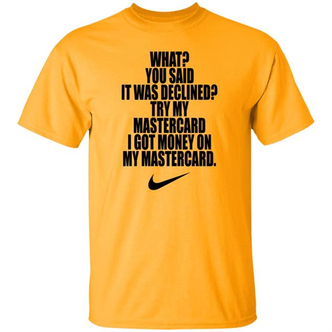 What You Said It Was Declined Try My Mastercard Shirt Hoodie Sweatshirt What You Said It Was Declined Try My Mastercard Shirt Hoodie Sweatshirt