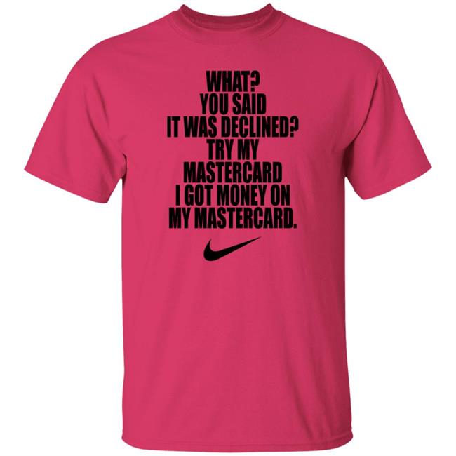 What You Said It Was Declined Try My Mastercard Shirt Hoodie Sweatshirt What You Said It Was Declined Try My Mastercard Shirt Hoodie Sweatshirt