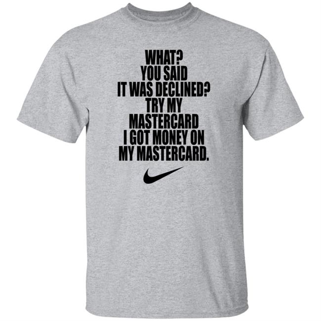 What You Said It Was Declined Try My Mastercard Shirt Hoodie Sweatshirt What You Said It Was Declined Try My Mastercard Shirt Hoodie Sweatshirt