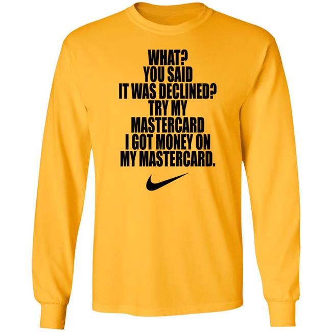 What You Said It Was Declined Try My Mastercard Shirt Hoodie Sweatshirt What You Said It Was Declined Try My Mastercard Shirt Hoodie Sweatshirt