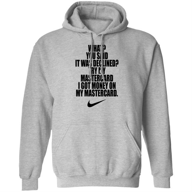 What You Said It Was Declined Try My Mastercard Shirt Hoodie Sweatshirt What You Said It Was Declined Try My Mastercard Shirt Hoodie Sweatshirt