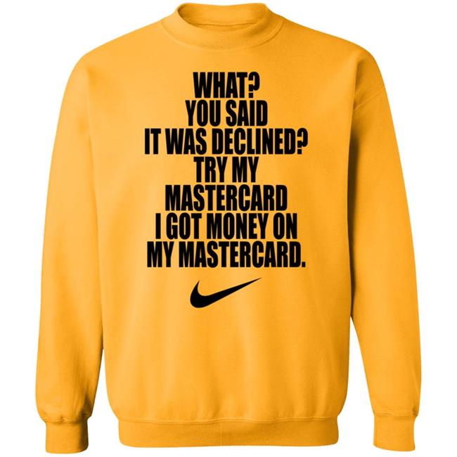What You Said It Was Declined Try My Mastercard Shirt Hoodie Sweatshirt What You Said It Was Declined Try My Mastercard Shirt Hoodie Sweatshirt