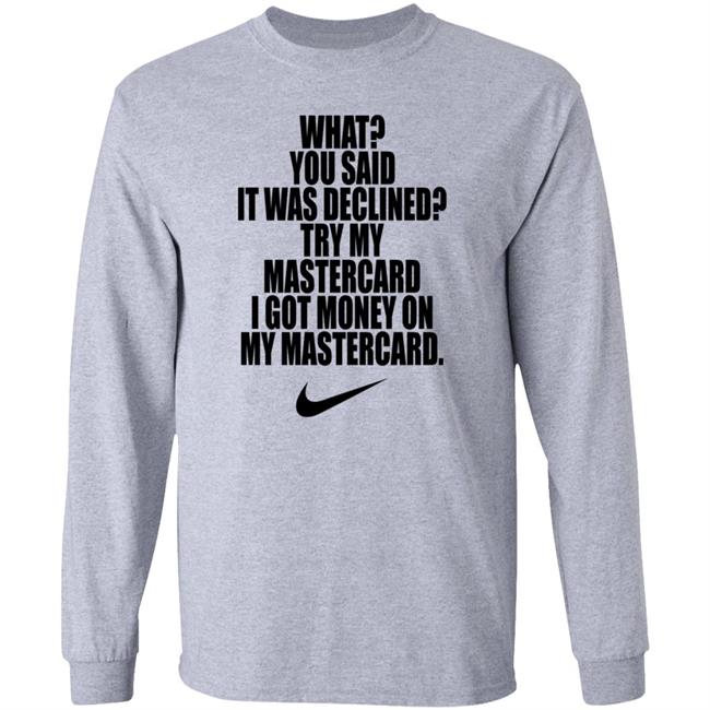 What You Said It Was Declined Try My Mastercard Shirt Hoodie Sweatshirt What You Said It Was Declined Try My Mastercard Shirt Hoodie Sweatshirt