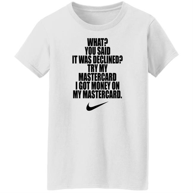 What You Said It Was Declined Try My Mastercard Shirt Hoodie Sweatshirt What You Said It Was Declined Try My Mastercard Shirt Hoodie Sweatshirt