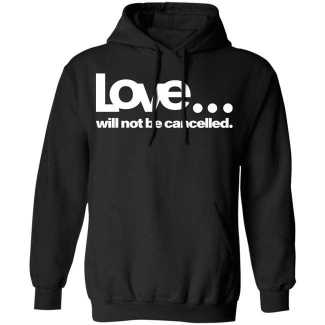 love will not be cancelled T Shirt Hoodie Sweatshirt love will not be cancelled T Shirt Hoodie Sweatshirt