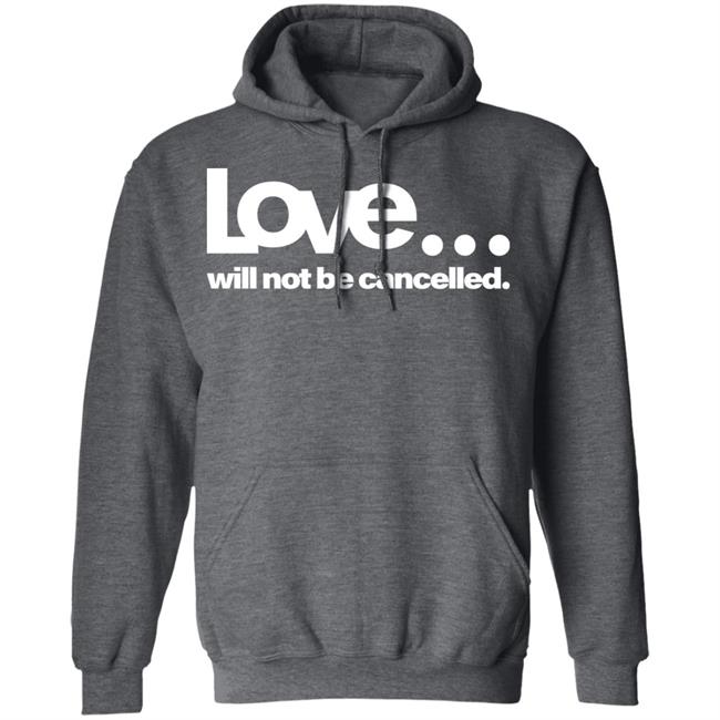 love will not be cancelled T Shirt Hoodie Sweatshirt love will not be cancelled T Shirt Hoodie Sweatshirt