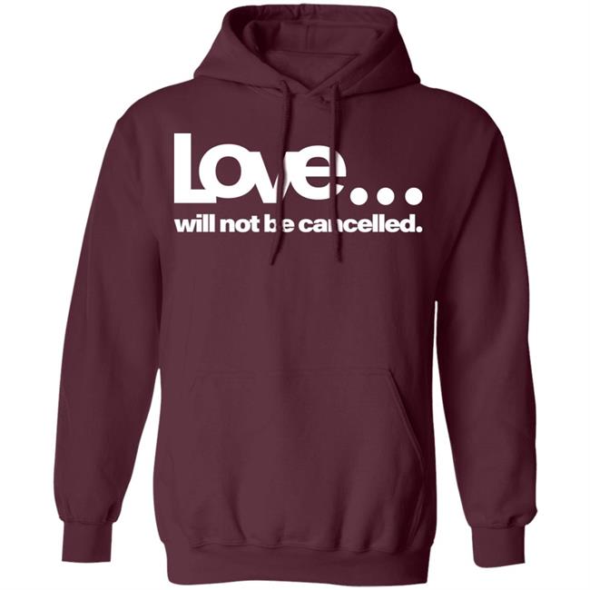love will not be cancelled T Shirt Hoodie Sweatshirt love will not be cancelled T Shirt Hoodie Sweatshirt