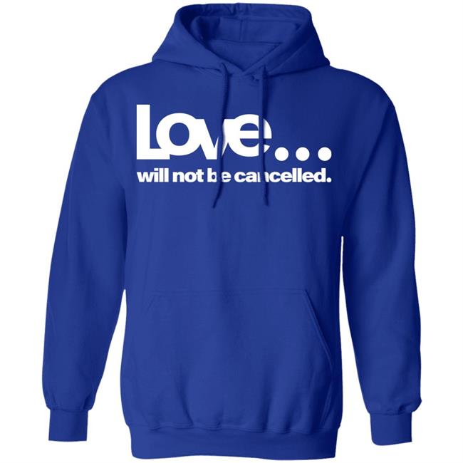 love will not be cancelled T Shirt Hoodie Sweatshirt love will not be cancelled T Shirt Hoodie Sweatshirt