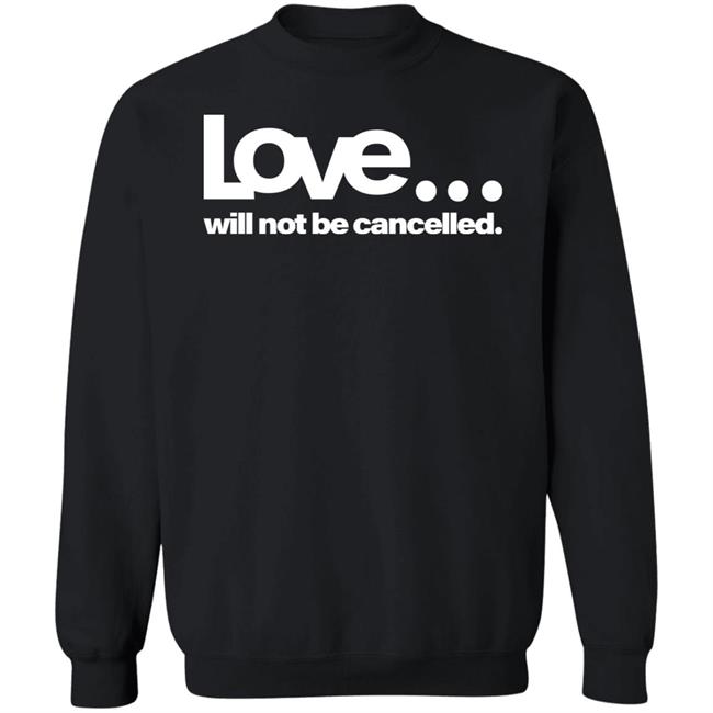 love will not be cancelled T Shirt Hoodie Sweatshirt love will not be cancelled T Shirt Hoodie Sweatshirt