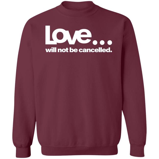 love will not be cancelled T Shirt Hoodie Sweatshirt love will not be cancelled T Shirt Hoodie Sweatshirt