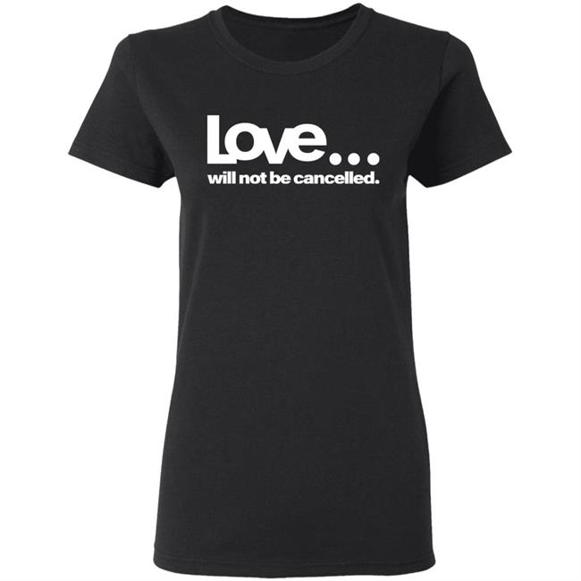 love will not be cancelled T Shirt Hoodie Sweatshirt love will not be cancelled T Shirt Hoodie Sweatshirt
