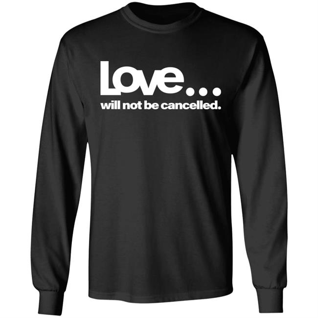 love will not be cancelled T Shirt Hoodie Sweatshirt love will not be cancelled T Shirt Hoodie Sweatshirt