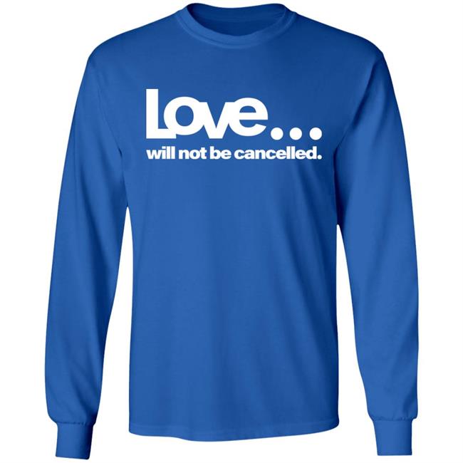 love will not be cancelled T Shirt Hoodie Sweatshirt love will not be cancelled T Shirt Hoodie Sweatshirt