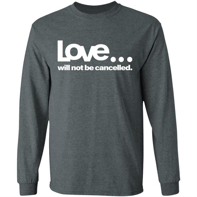 love will not be cancelled T Shirt Hoodie Sweatshirt love will not be cancelled T Shirt Hoodie Sweatshirt