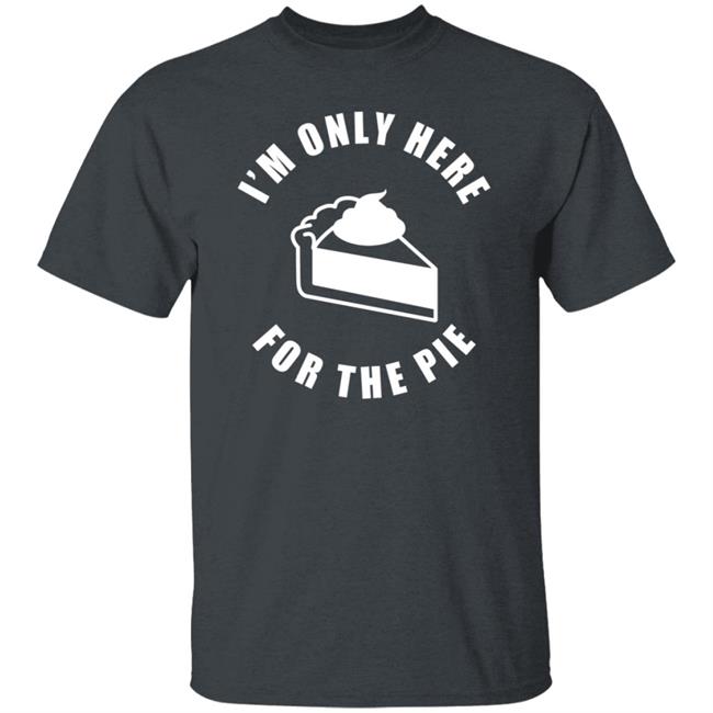 I'm Only Here For The Pie Shirt John Scalzi I'm Only Here For The Pie Shirt John Scalzi