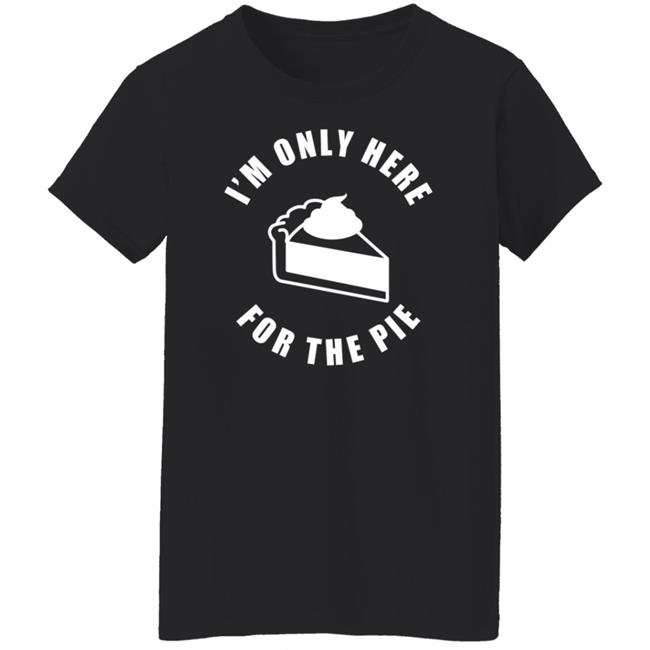 I'm Only Here For The Pie Shirt John Scalzi I'm Only Here For The Pie Shirt John Scalzi