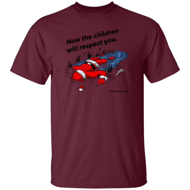 Now The Children Will Respect You Shirt Behind The Bastards Now The Children Will Respect You Shirt Behind The Bastards