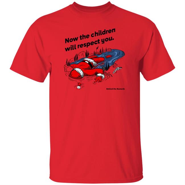 Now The Children Will Respect You Shirt Behind The Bastards Now The Children Will Respect You Shirt Behind The Bastards