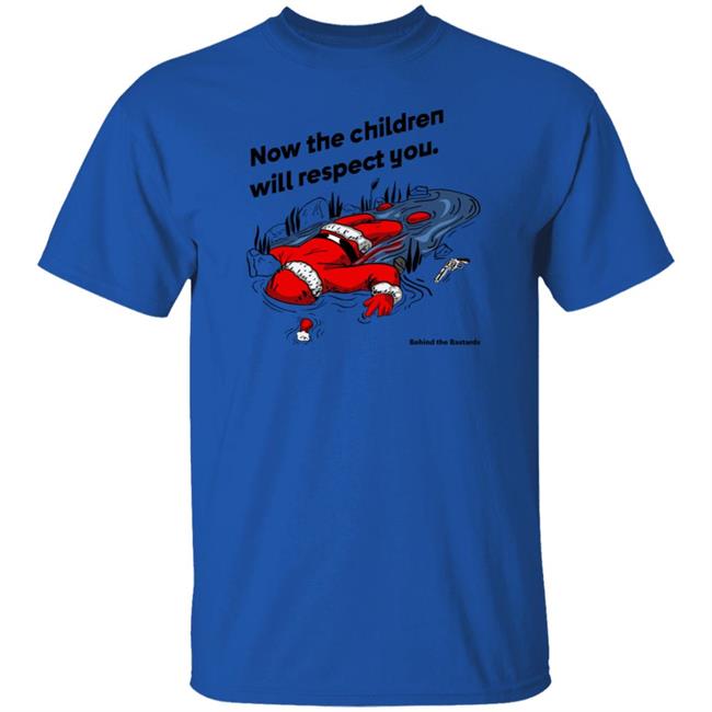 Now The Children Will Respect You Shirt Behind The Bastards Now The Children Will Respect You Shirt Behind The Bastards