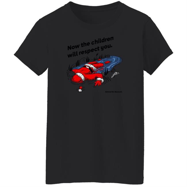 Now The Children Will Respect You Shirt Behind The Bastards Now The Children Will Respect You Shirt Behind The Bastards