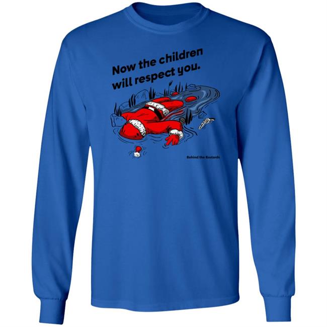 Now The Children Will Respect You Shirt Behind The Bastards Now The Children Will Respect You Shirt Behind The Bastards