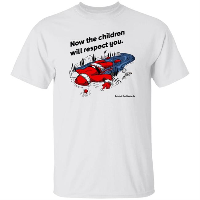 Now The Children Will Respect You Shirt Behind The Bastards Now The Children Will Respect You Shirt Behind The Bastards
