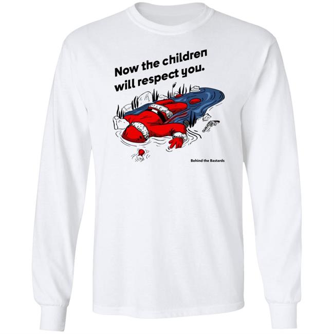 Now The Children Will Respect You Shirt Behind The Bastards Now The Children Will Respect You Shirt Behind The Bastards