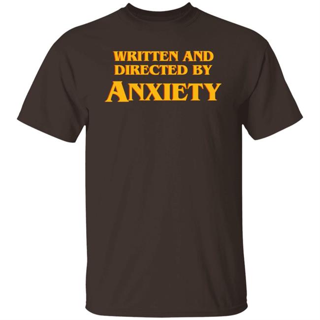 Written And Directed By Anxiety Shirt Hoodie Sweatshirt