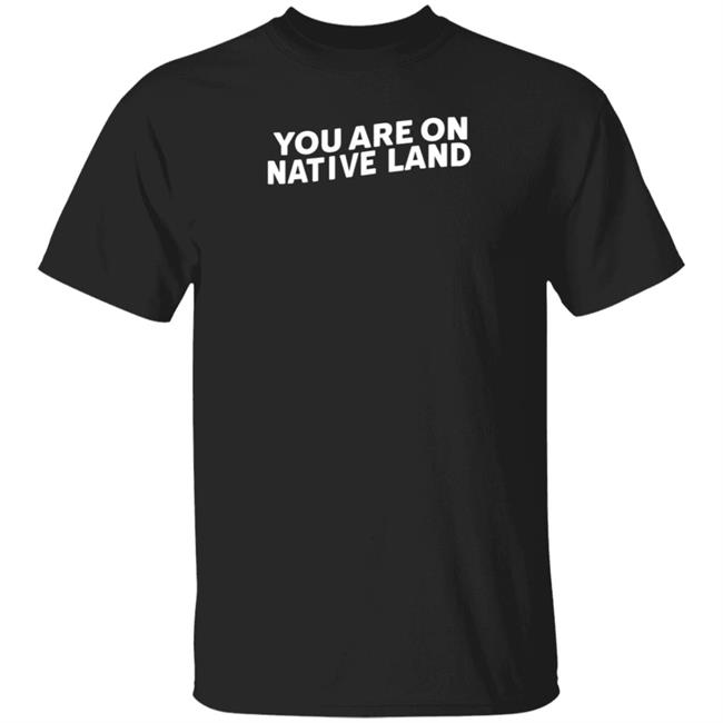 You Are On Native Land Shirt Urbannativeera Merch