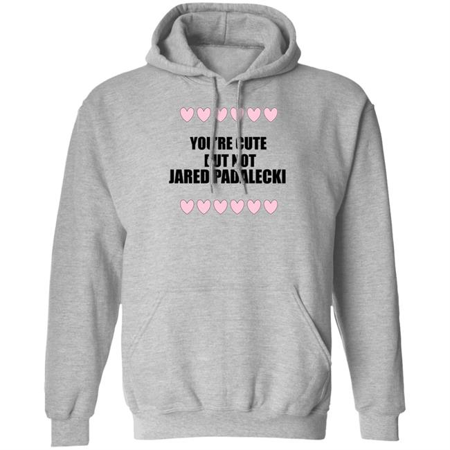 You're Cute But Not Jared Padalecki Hoodie