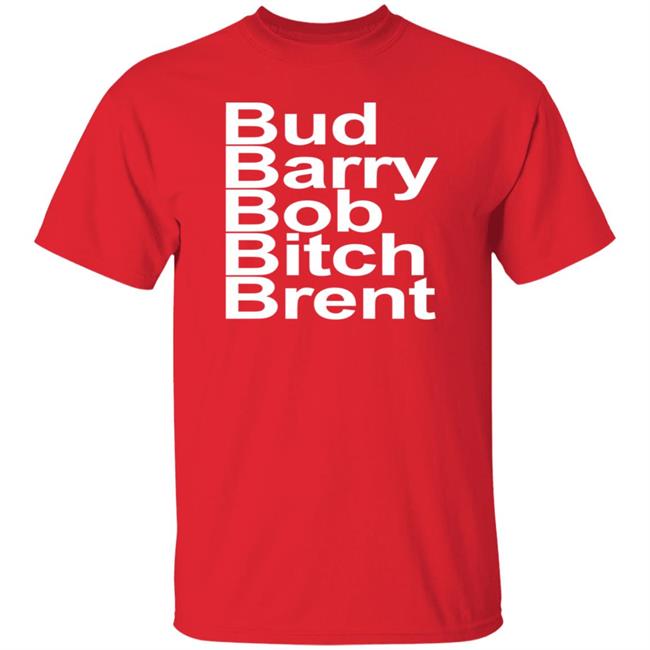 Bud Barry Bob Bitch Brent Shirt Ryan Chapman
