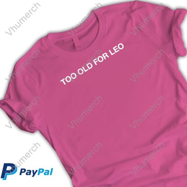 Shithead Steve Merch Too Old For Leo Tee Shirt