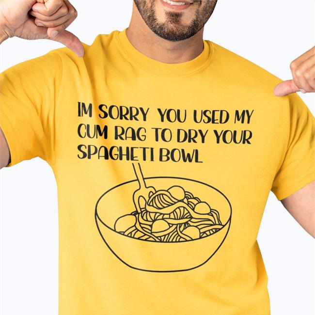 Im Sorry You Used My Cum Rag To Dry Your Spagheti Bowl Sweatshirt