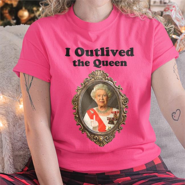 I Outlived The Queen T Shirt