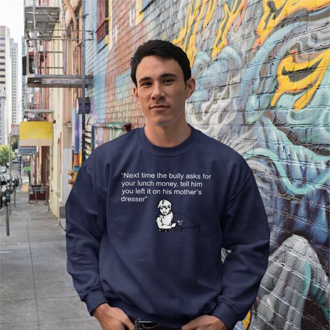Shirts That Go Hard Next Time The Bully Asks For Your Lunch Money Shirts