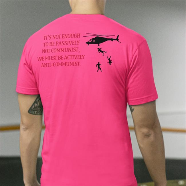 Impenitent2a It's Not Enough To Be Passively Not Communist We Must Be Actively Anti-Communist Shirt