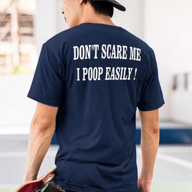 Shirts That Go Hard Black Don't Scare Me I Poop Easily Shirt