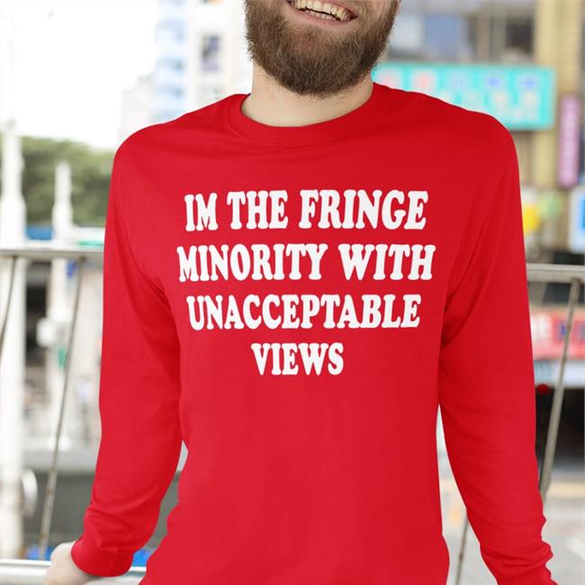 Ecofashionbybg I'm The Fringe Minority With Unacceptable Views Shirt TrudeauHasToGo