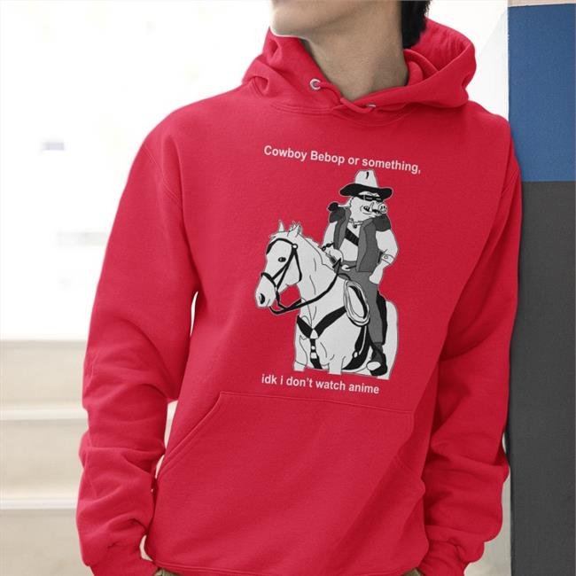 Cowboy Bebop Or Something Idk I Don't Watch Anime Hoodie
